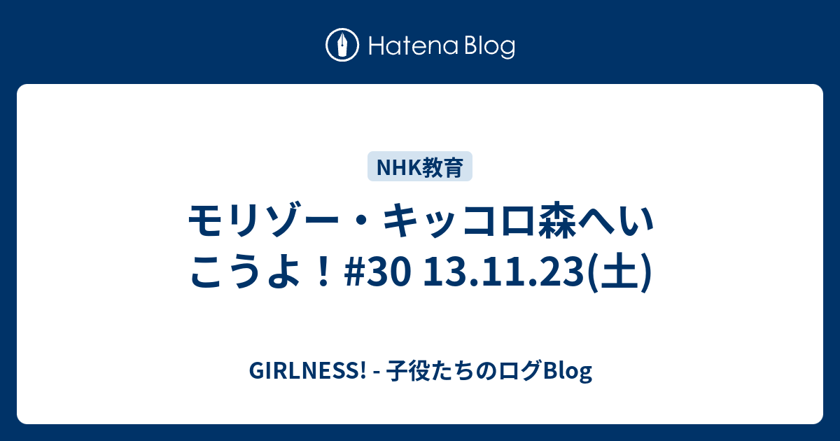 モリゾー キッコロ森へいこうよ 30 13 11 23 土 Girlness 子役たちのログblog