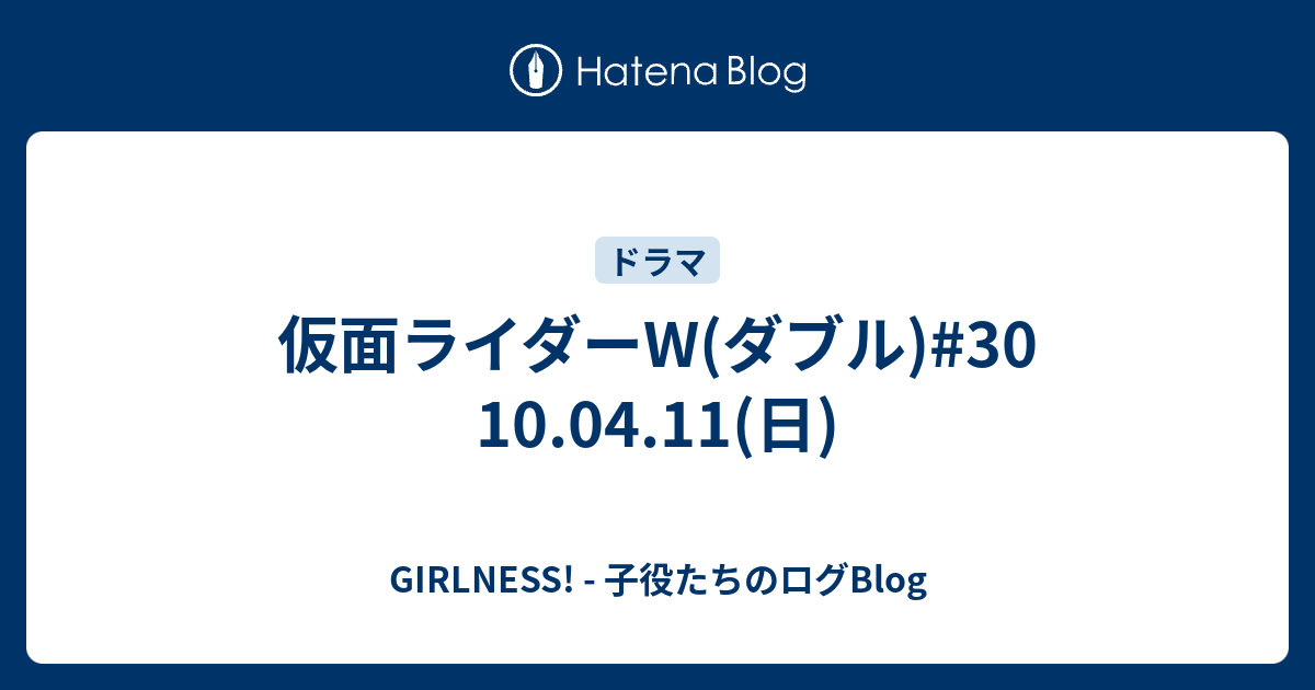 仮面ライダーw ダブル 30 10 04 11 日 Girlness 子役たちのログblog