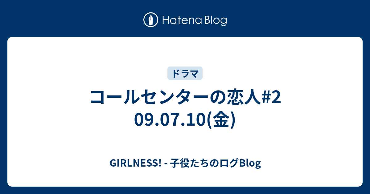 コールセンターの恋人 2 09 07 10 金 Girlness 子役たちのログblog