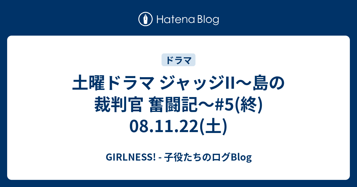 土曜ドラマ ジャッジii 島の裁判官 奮闘記 5 終 08 11 22 土 Girlness 子役たちのログblog