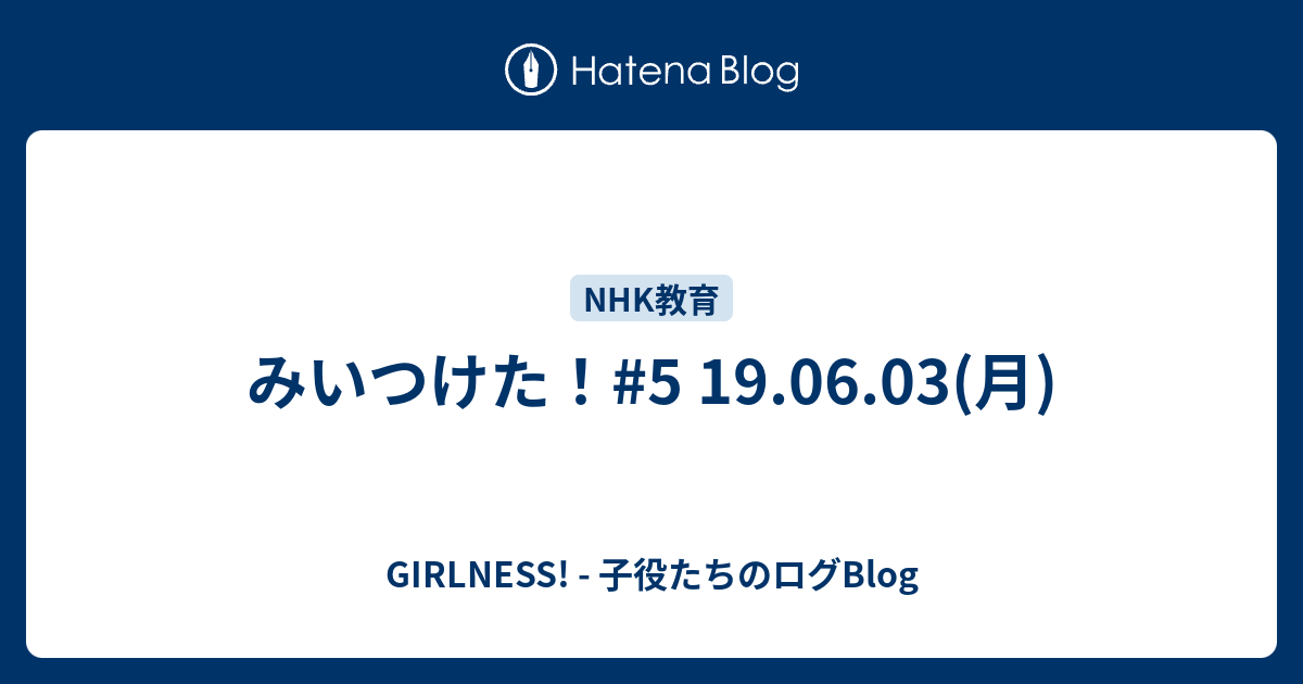 みいつけた 5 19 06 03 月 Girlness 子役たちのログblog