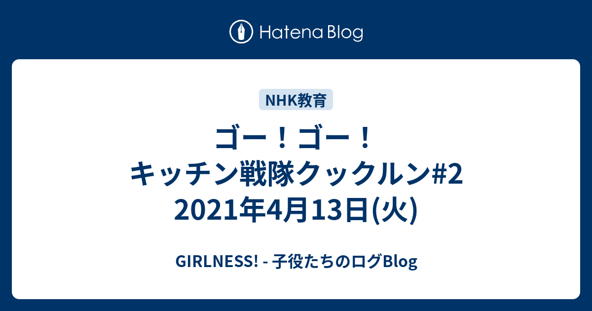 ゴー ゴー キッチン戦隊クックルン 2 21年4月13日 火 Girlness 子役たちのログblog