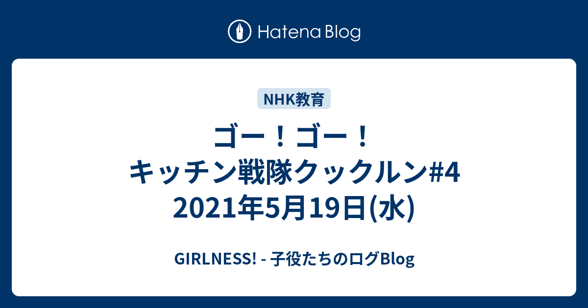 ゴー ゴー キッチン戦隊クックルン 4 21年5月19日 水 Girlness 子役たちのログblog