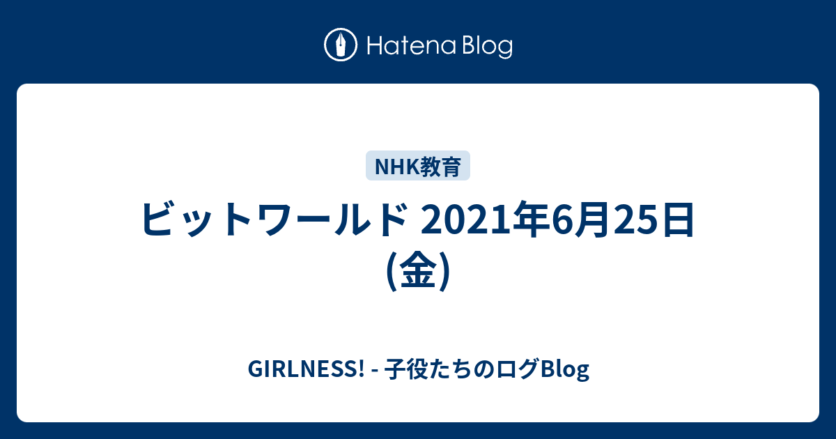 ビットワールド 21年6月25日 金 Girlness 子役たちのログblog