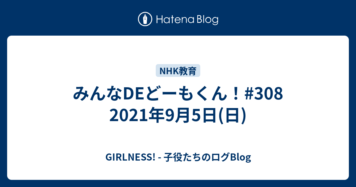 みんなdeどーもくん 308 21年9月5日 日 Girlness 子役たちのログblog