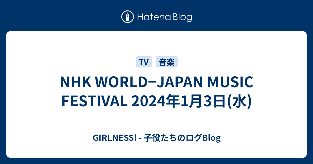 NHK WORLD−JAPAN MUSIC FESTIVAL 2024年1月3日(水) GIRLNESS! 子役たちのログBlog