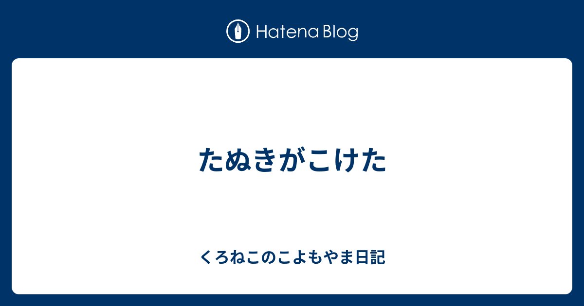 たぬきがこけた くろねこのこよもやま日記