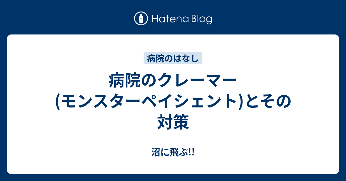 病院のクレーマー モンスターペイシェント とその対策 沼に飛ぶ