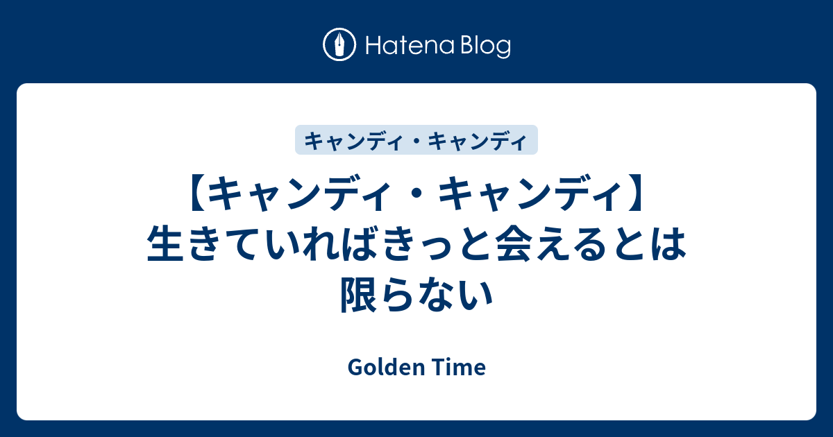 キャンディ キャンディ 生きていればきっと会えるとは限らない Golden Time