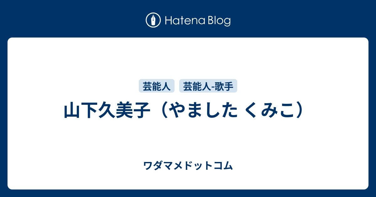 山下久美子のプロフィール ワダマメドットコム