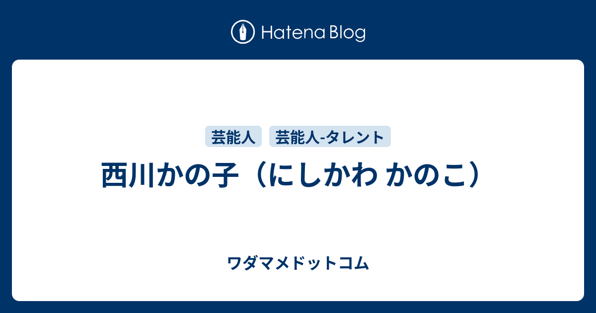 西川かの子のプロフィール ワダマメドットコム