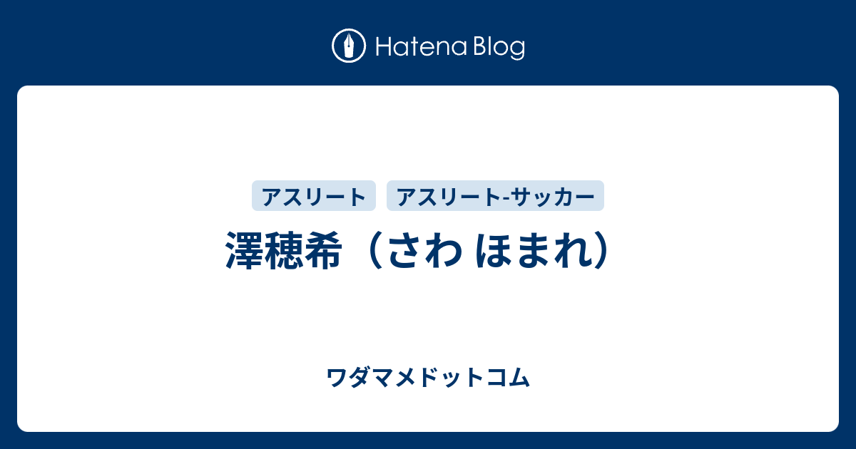 澤穂希のプロフィール ワダマメドットコム