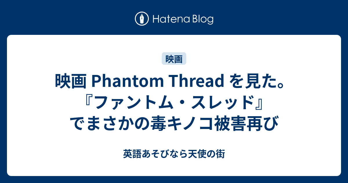 映画 Phantom Thread を見た ファントム スレッド でまさかの毒キノコ被害再び 英語あそびなら天使の街