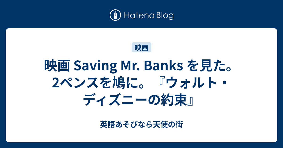 映画 Saving Mr Banksを見た 2ペンスを鳩に ウォルト ディズニーの約束 英語あそびなら天使の街