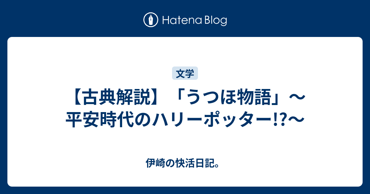 古典解説 うつほ物語 平安時代のハリーポッター 伊崎の快活日記