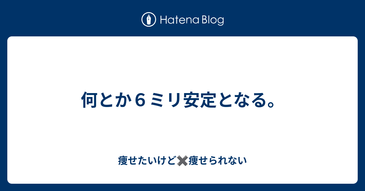 痩せたいけど✖痩せられない  何とか６ミリ安定となる。