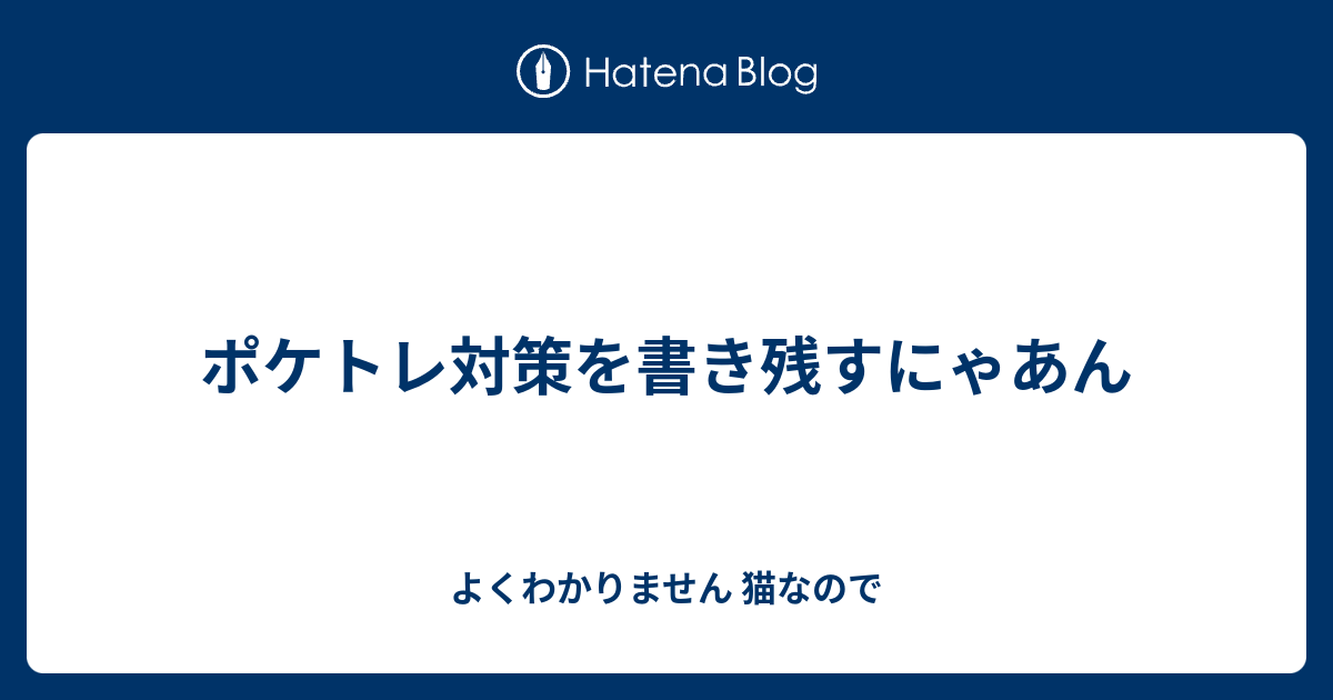 ポケトレ対策を書き残すにゃあん よくわかりません 猫なので