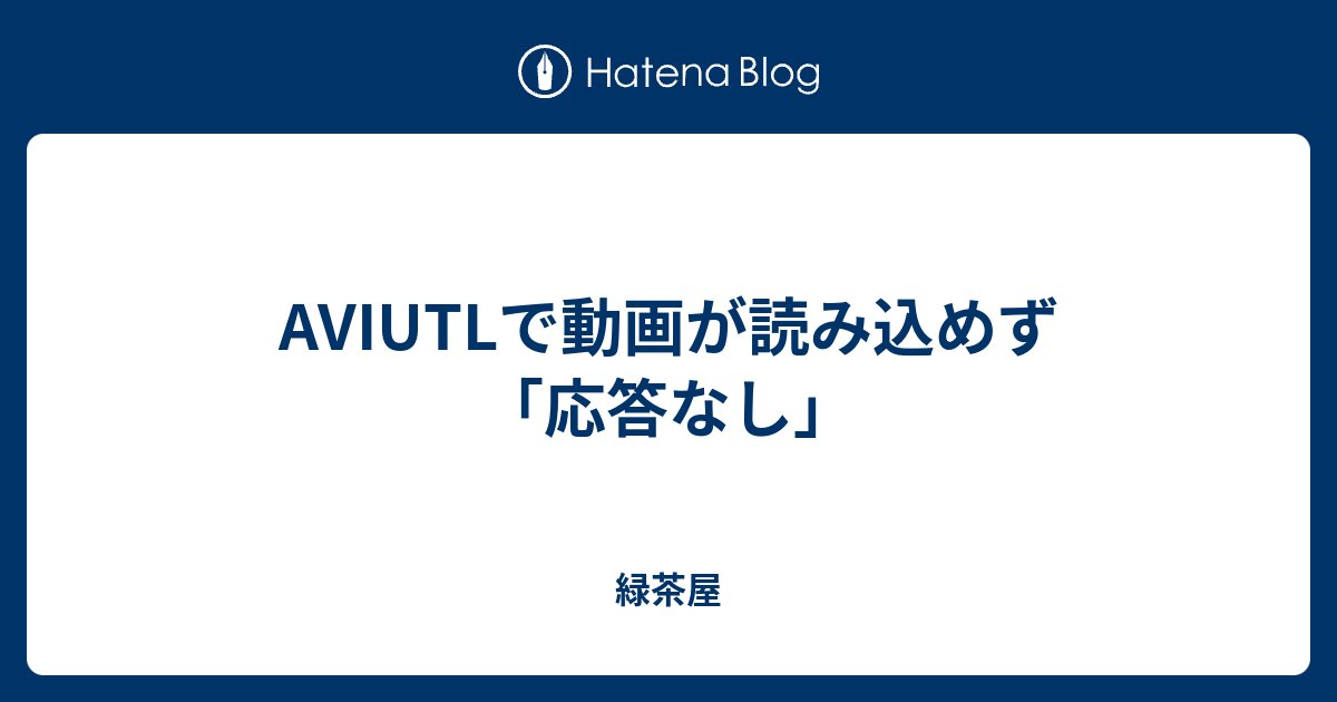 Aviutlで動画が読み込めず 応答なし 緑茶屋