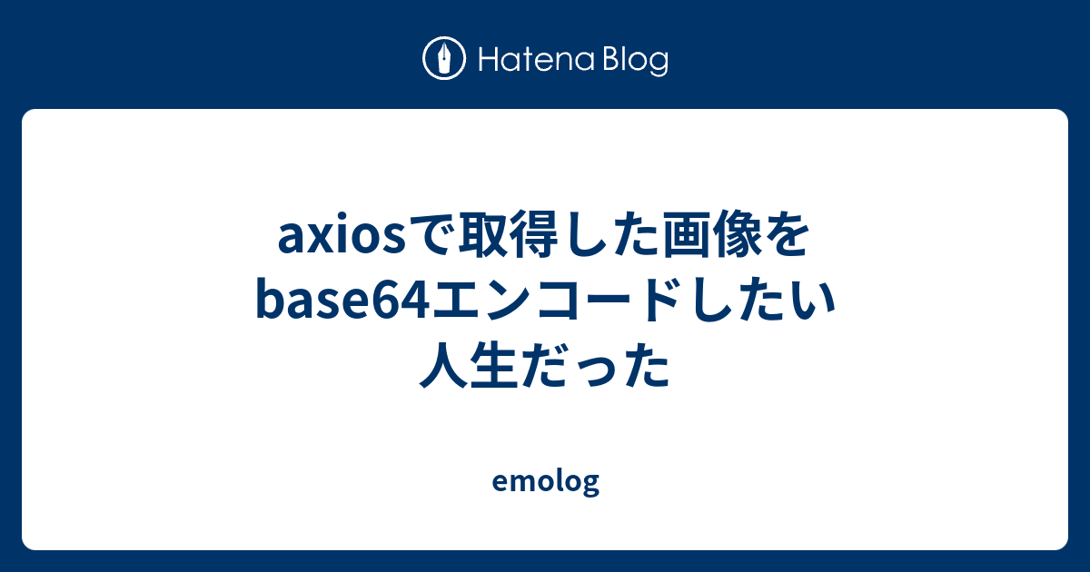 axiosで取得した画像をbase64エンコードしたい人生だった - emolog