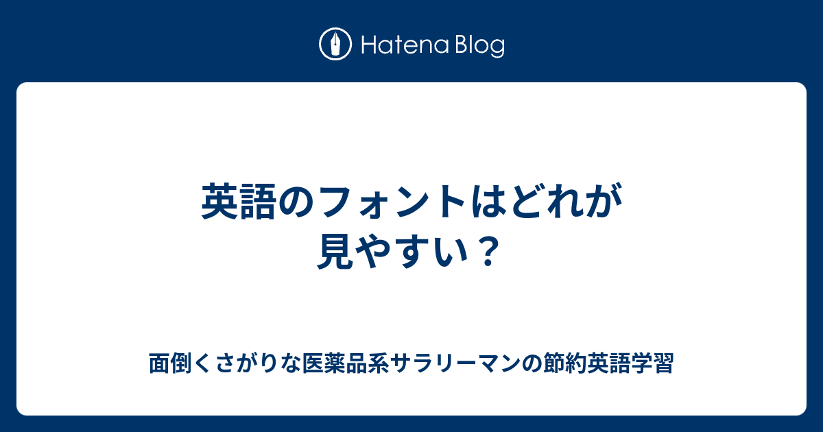 英語のフォントはどれが見やすい 面倒くさがりな医薬品系サラリーマンの節約英語学習