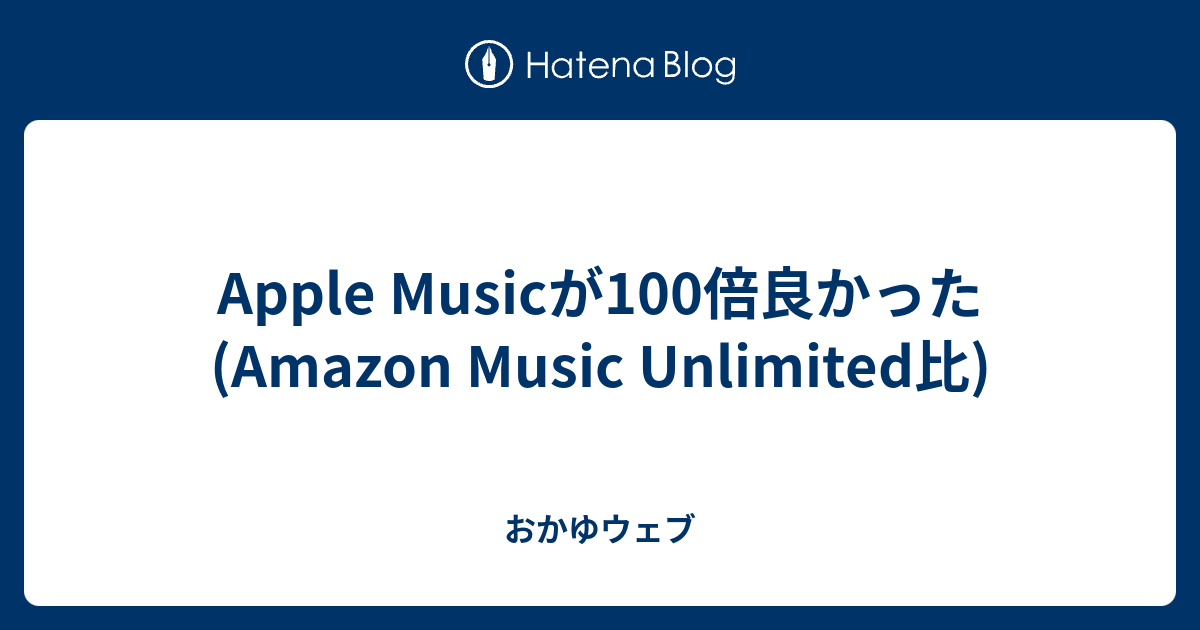 Apple Musicが100倍良かった Amazon Music Unlimited比 おかゆウェブ