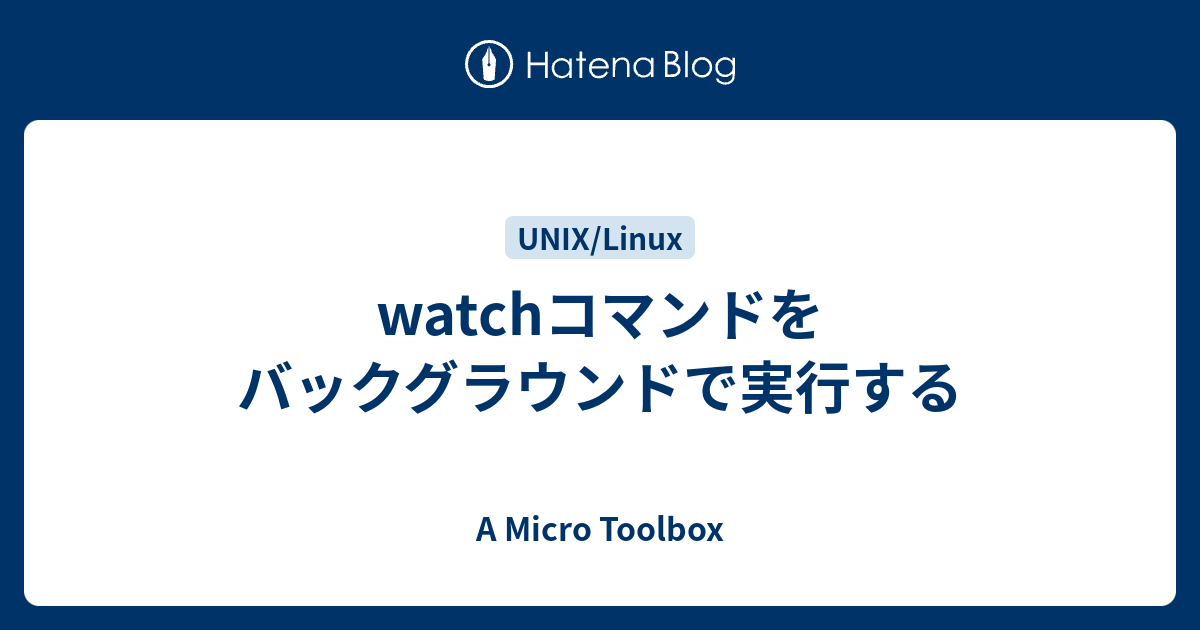 Watchコマンドをバックグラウンドで実行する A Micro Toolbox