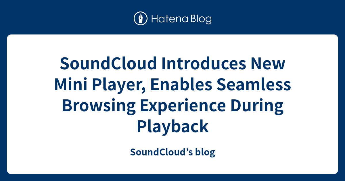 SoundCloud Introduces New Mini Player, Enables Seamless Browsing