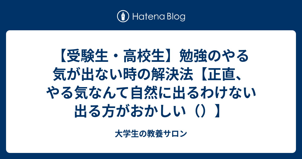 受験生 高校生 勉強のやる気が出ない時の解決法 正直 やる気なんて自然に出るわけない 出る方がおかしい 大学生の教養サロン