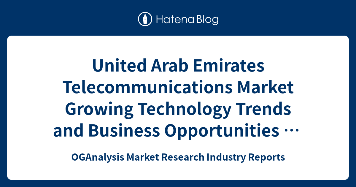 United Arab Emirates Telecommunications Market Growing Technology ...
