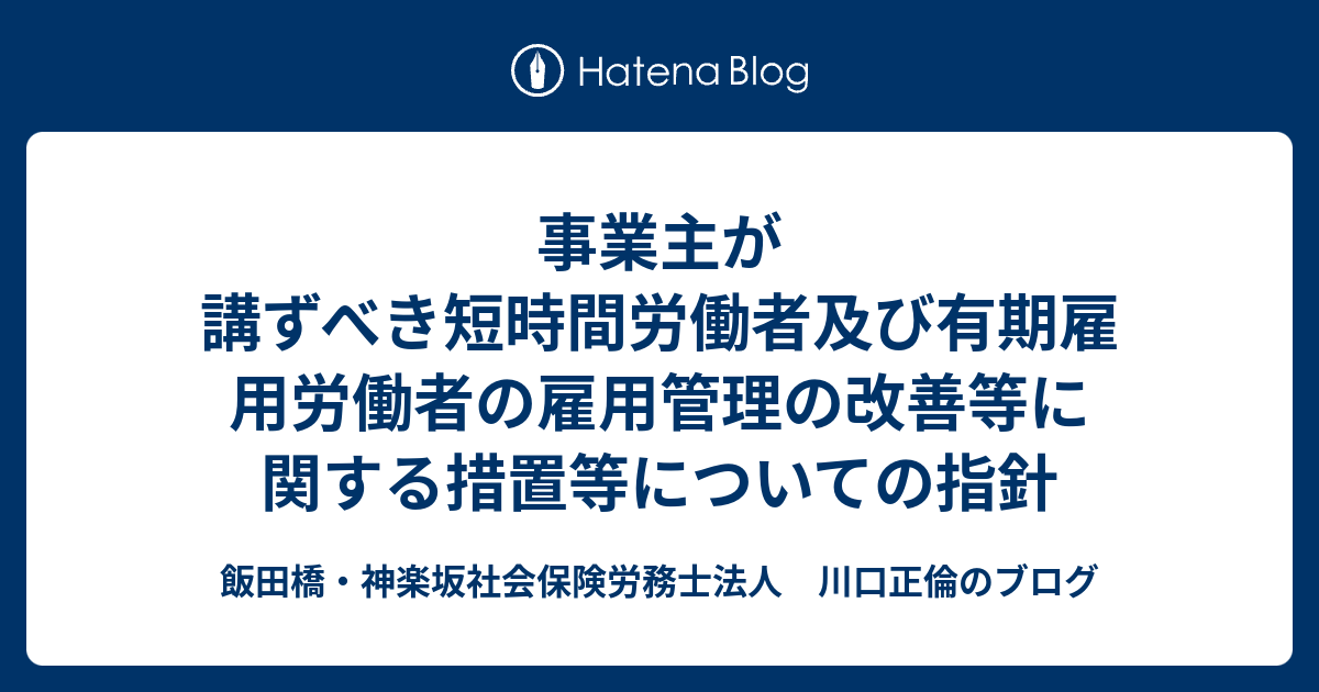 事業主が講ずべき短時間労働者及び有期雇用労働者の雇用管理の改善等に関する措置等についての指針 社会保険労務士川口正倫のブログ