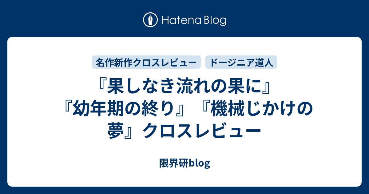 果しなき流れの果に 幼年期の終り 機械じかけの夢 クロスレビュー 限界研blog