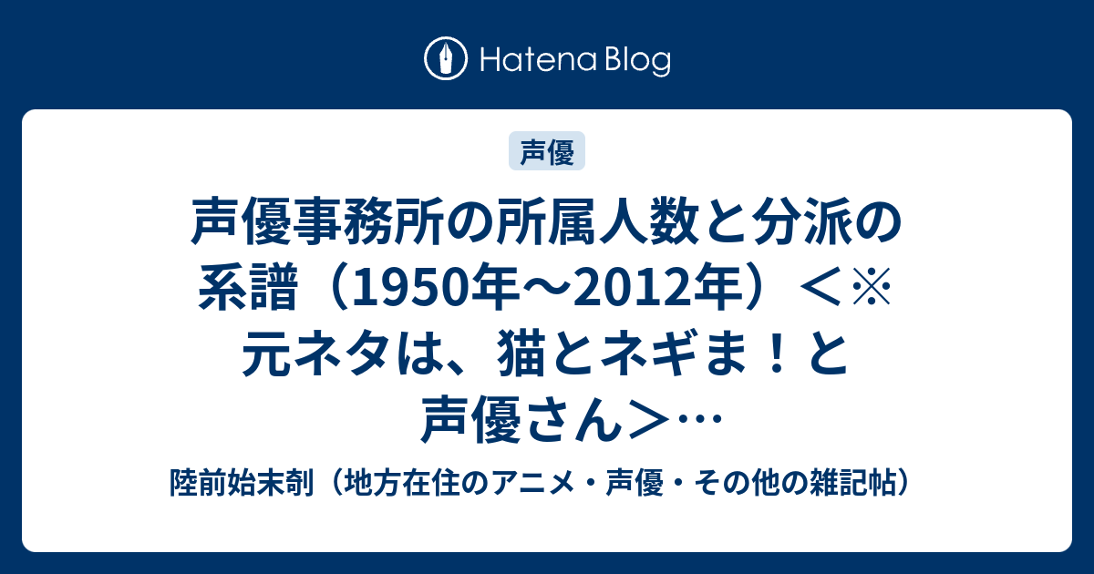 声優事務所の所属人数と分派の系譜 1950年 12年 元ネタは 猫とネギま と声優さん Http Catmania Blog13 Fc2 Com Blog Entry 2464 Html 陸前始末剞 地方在住のアニメ 声優 その他の雑記帖