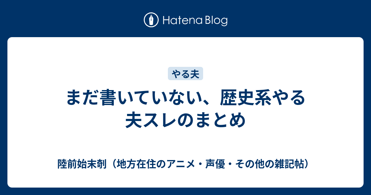 まだ書いていない 歴史系やる夫スレのまとめ 陸前始末剞 地方在住のアニメ 声優 その他の雑記帖