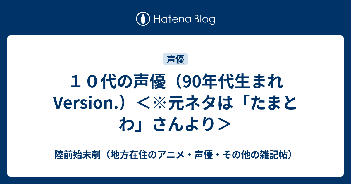 １０代の声優 90年代生まれversion 元ネタは たまとわ さんより 陸前始末剞 地方在住のアニメ 声優 その他の雑記帖