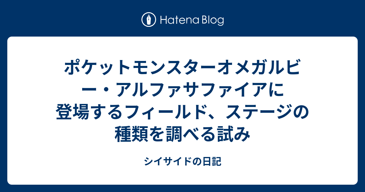 ポケットモンスターオメガルビー アルファサファイアに登場するフィールド ステージの種類を調べる試み シイサイドの日記