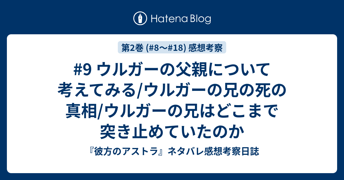 9 ウルガーの父親について考えてみる ウルガーの兄の死の真相 ウルガーの兄はどこまで突き止めていたのか 彼方のアストラ ネタバレ感想考察日誌