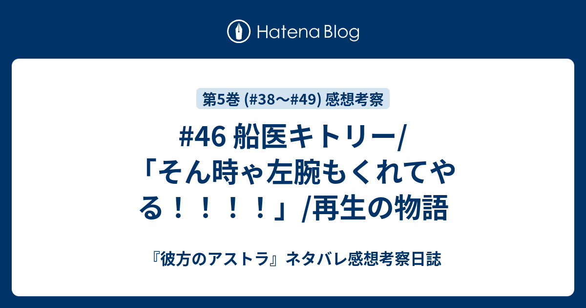 46 船医キトリー そん時ゃ左腕もくれてやる 再生の物語 彼方のアストラ ネタバレ感想考察日誌