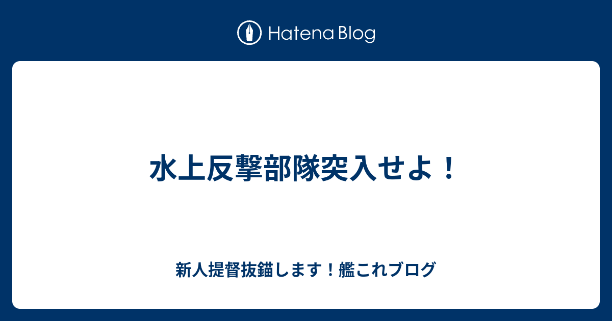 水上反撃部隊突入せよ 新人提督抜錨します 艦これブログ