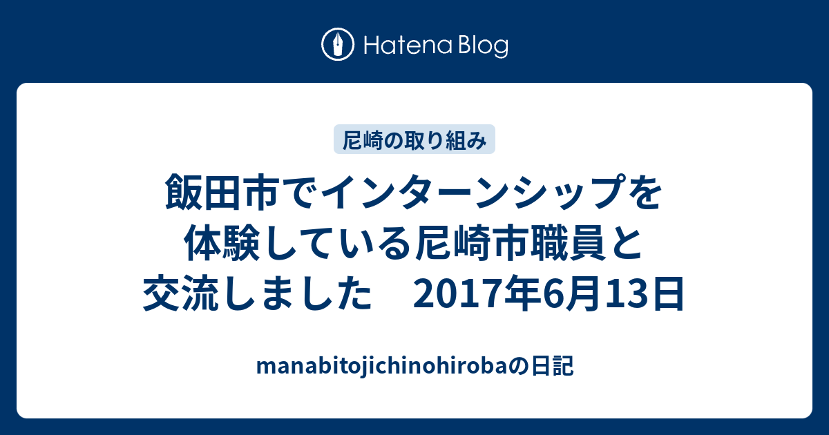 飯田市でインターンシップを体験している尼崎市職員と交流しました 17年6月13日 Manabitojichinohirobaの日記