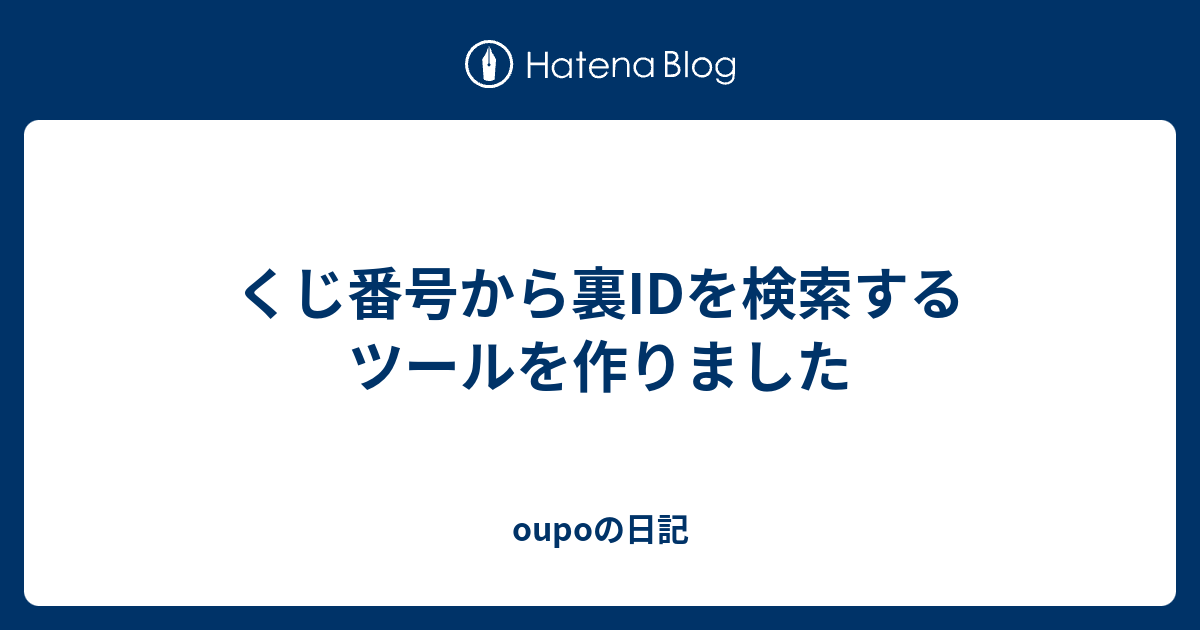 くじ番号から裏idを検索するツールを作りました Oupoの日記