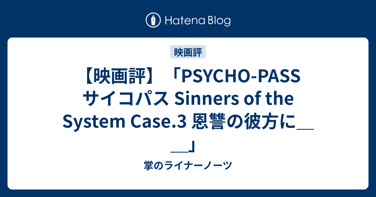 映画評 Psycho Pass サイコパス Sinners Of The System Case 3 恩讐の彼方に 掌のライナーノーツ