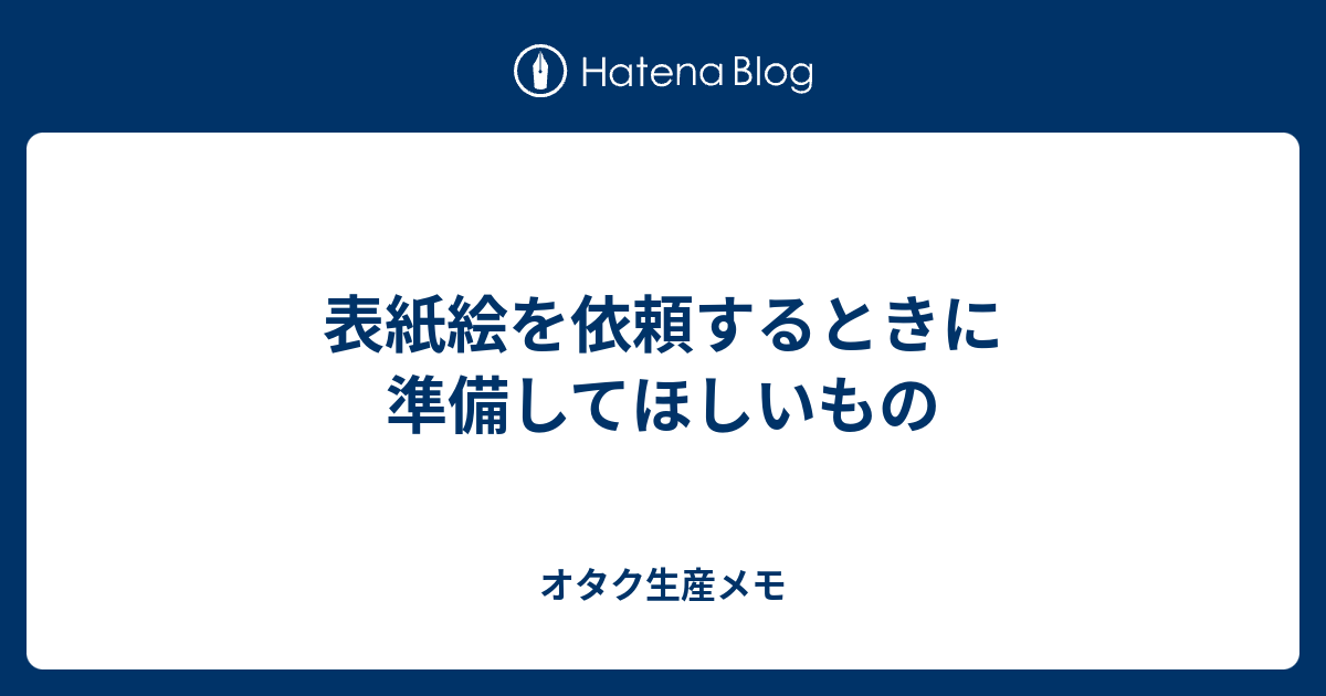 表紙絵を依頼するときに準備してほしいもの オタク生産メモ