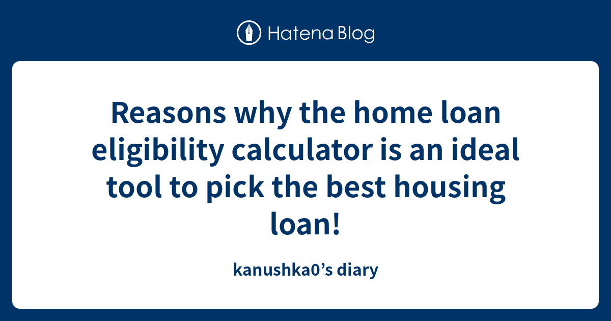 Reasons why the home loan eligibility calculator is an ideal tool to