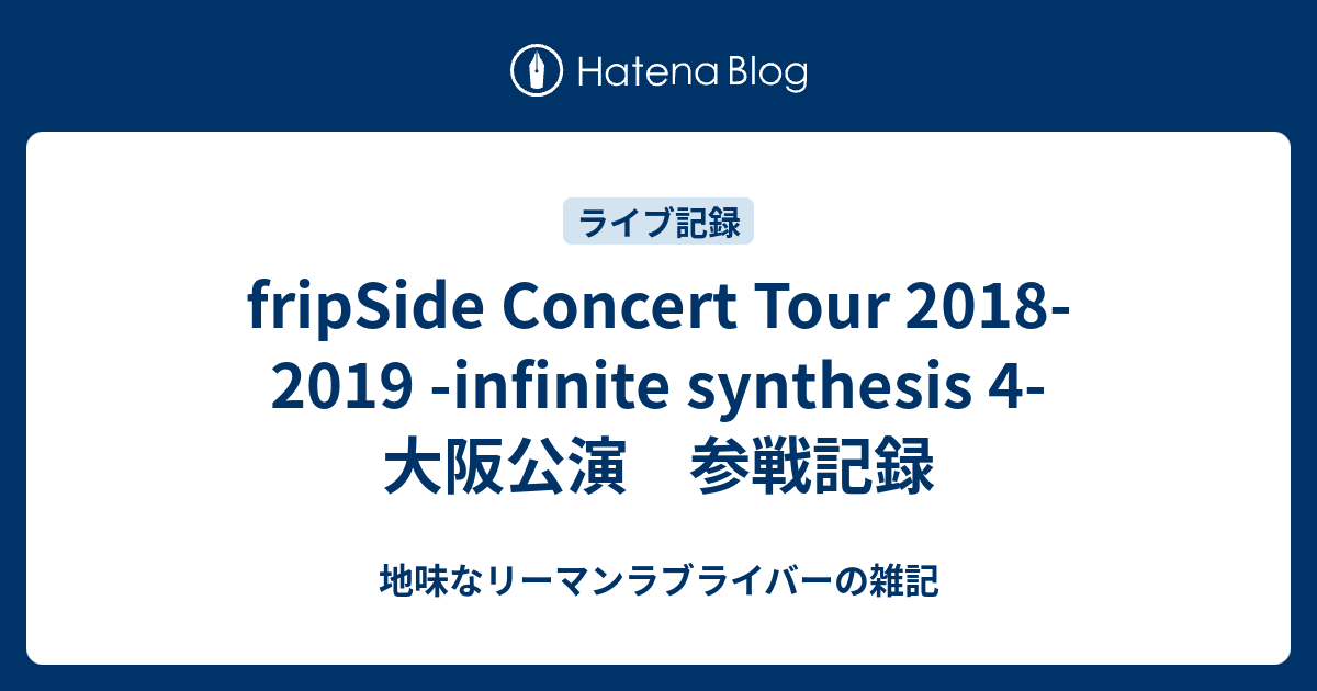 Fripside Concert Tour 18 19 Infinite Synthesis 4 大阪公演 参戦記録 地味なリーマンラブライバーの雑記