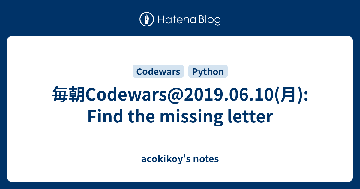 毎朝Codewars@2019.06.10(月): Find the missing letter - acokikoy's notes