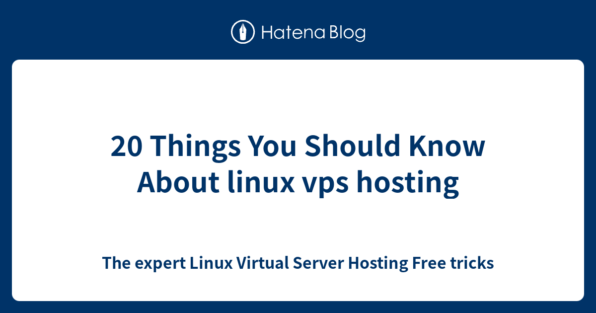 20 Things You Should Know About linux vps hosting - The expert Linux ...