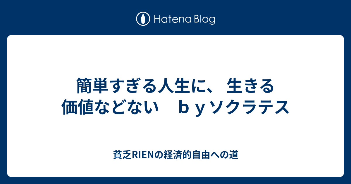 簡単すぎる人生に 生きる価値などない ｂｙソクラテス 貧乏rienの経済的自由への道