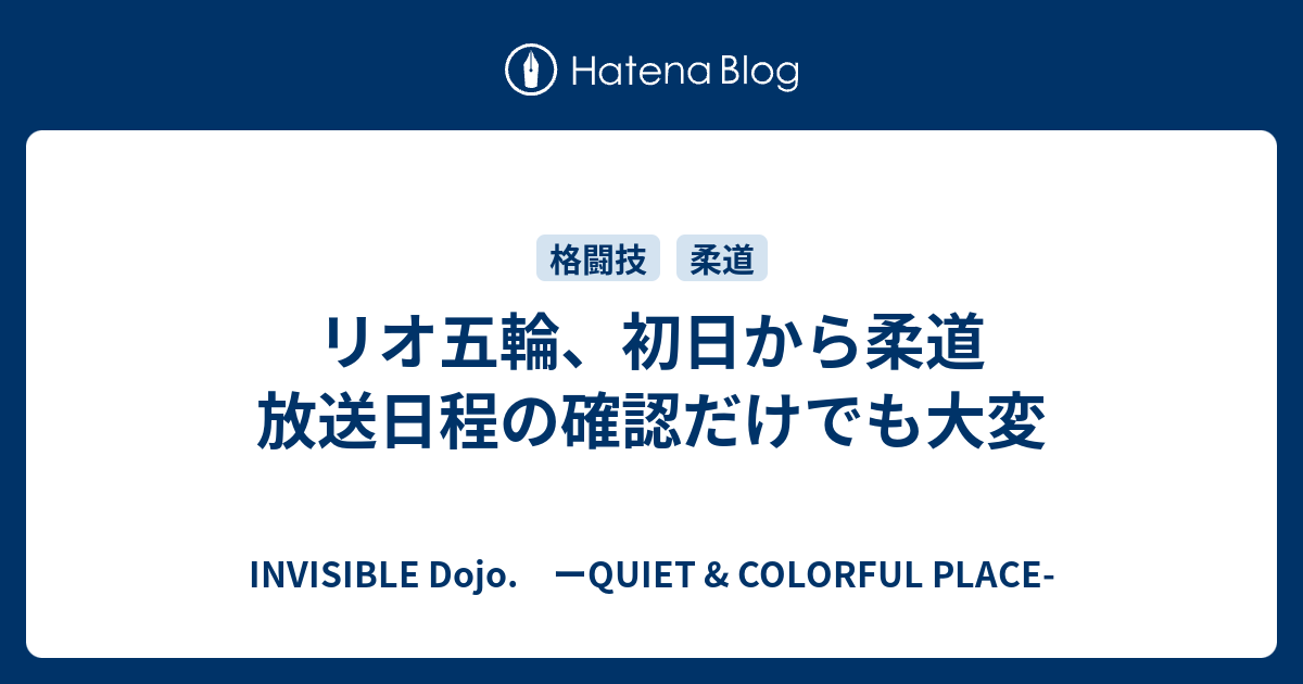 リオ五輪 初日から柔道 放送日程の確認だけでも大変 Invisible D ーquiet Colorful Place