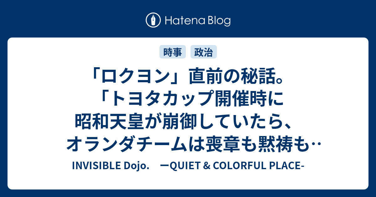 ロクヨン 直前の秘話 トヨタカップ開催時に昭和天皇が崩御していたら オランダチームは喪章も黙祷も拒否したろう Invisible D ーquiet Colorful Place