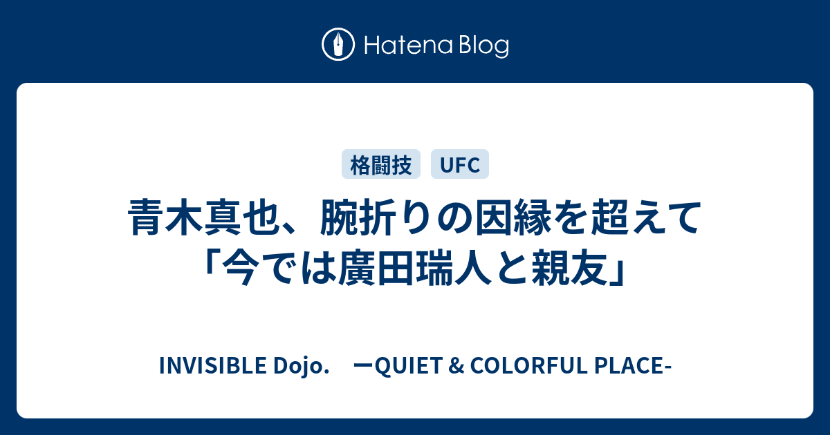 青木真也 腕折りの因縁を超えて 今では廣田瑞人と親友 Invisible D ーquiet Colorful Place